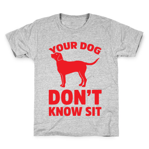 Your Dog Don't Know Sit Kids T-Shirt
