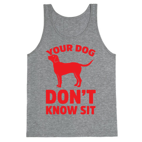Your Dog Don't Know Sit Tank Top