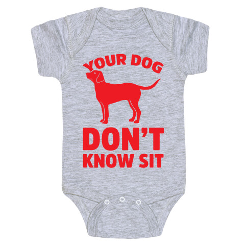 Your Dog Don't Know Sit Baby One-Piece