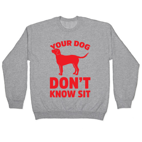 Your Dog Don't Know Sit Pullover