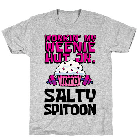 Workin' My Weenie Hut Jr. Into Salty Spitoon T-Shirt