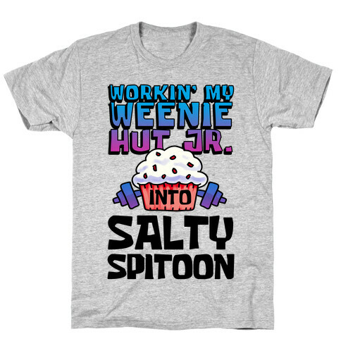 Workin' My Weenie Hut Jr. Into Salty Spitoon T-Shirt