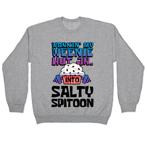 Workin' My Weenie Hut Jr. Into Salty Spitoon Pullover