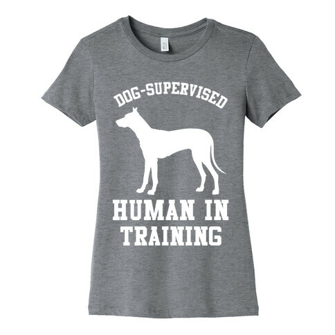 Dog Supervised Human in Training Womens T-Shirt