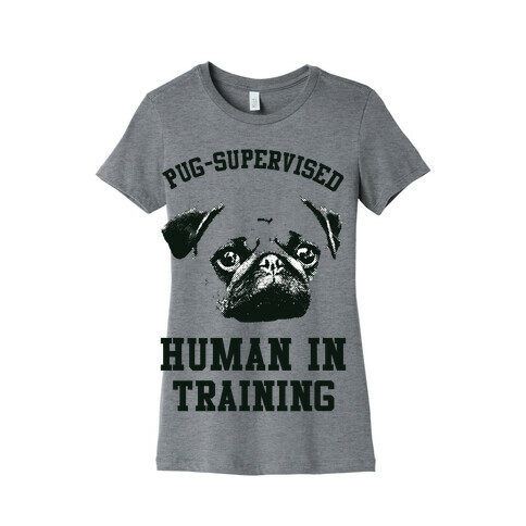 Pug Supervised Human in Training Womens T-Shirt