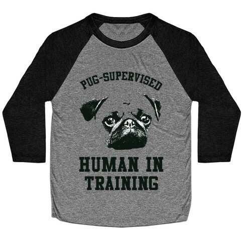 Pug Supervised Human in Training Baseball Tee