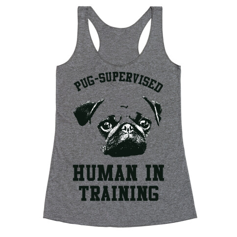 Pug Supervised Human in Training Racerback Tank Top