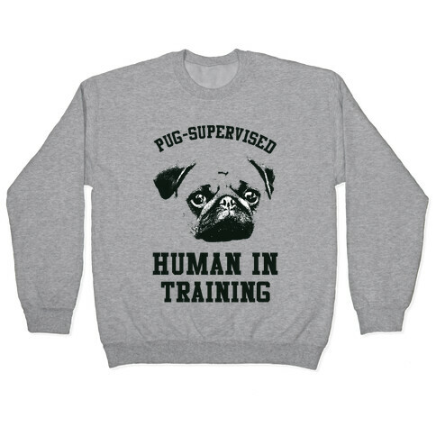 Pug Supervised Human in Training Pullover