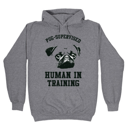 Pug Supervised Human in Training Hooded Sweatshirt