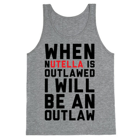 When Nutella Is Outlawed I Will Be An Outlaw Tank Top