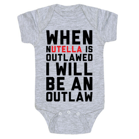 When Nutella Is Outlawed I Will Be An Outlaw Baby One-Piece