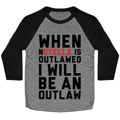When Nutella Is Outlawed I Will Be An Outlaw Baseball Tee