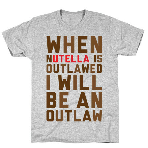 When Nutella Is Outlawed I Will Be An Outlaw T-Shirt
