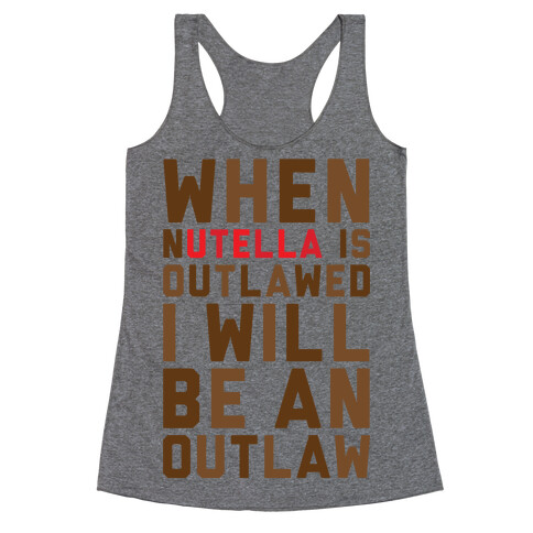 When Nutella Is Outlawed I Will Be An Outlaw Racerback Tank Top