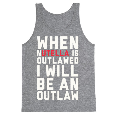 When Nutella Is Outlawed I Will Be An Outlaw Tank Top