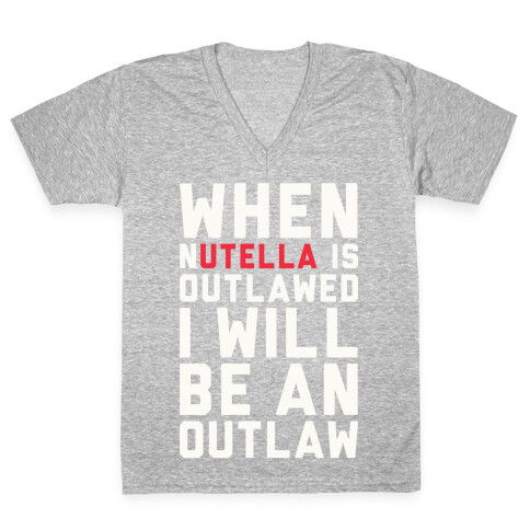 When Nutella Is Outlawed I Will Be An Outlaw V-Neck Tee Shirt