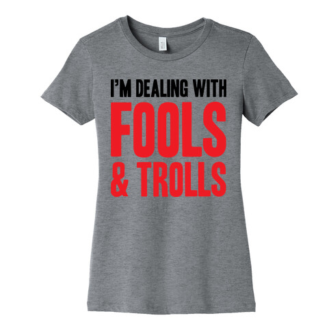 I'm Dealing With Fools & Trolls Womens T-Shirt