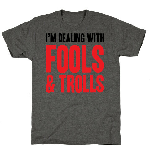 I'm Dealing With Fools & Trolls T-Shirt