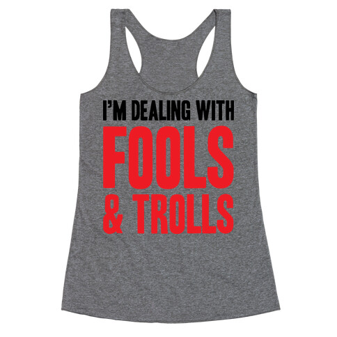 I'm Dealing With Fools & Trolls Racerback Tank Top