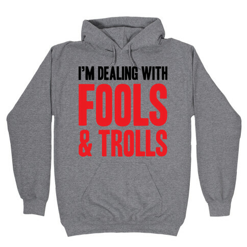 I'm Dealing With Fools & Trolls Hooded Sweatshirt