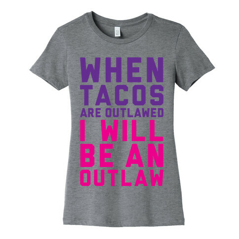 When Tacos Are Outlawed I Will Be An Outlaw Womens T-Shirt