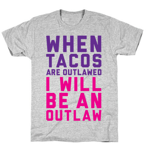 When Tacos Are Outlawed I Will Be An Outlaw T-Shirt