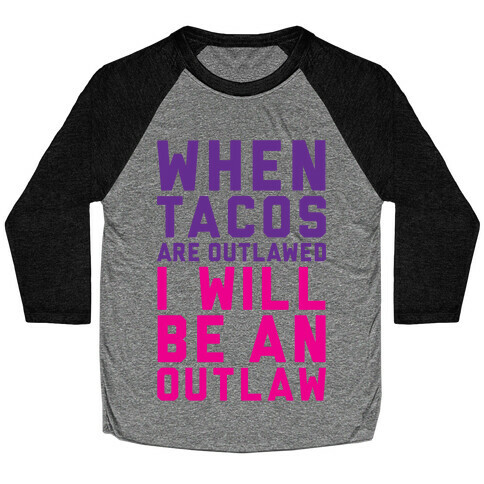 When Tacos Are Outlawed I Will Be An Outlaw Baseball Tee