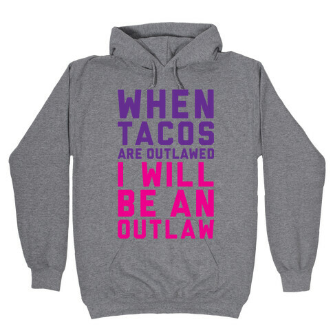 When Tacos Are Outlawed I Will Be An Outlaw Hooded Sweatshirt