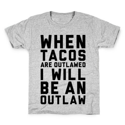 When Tacos Are Outlawed I Will Be An Outlaw Kids T-Shirt