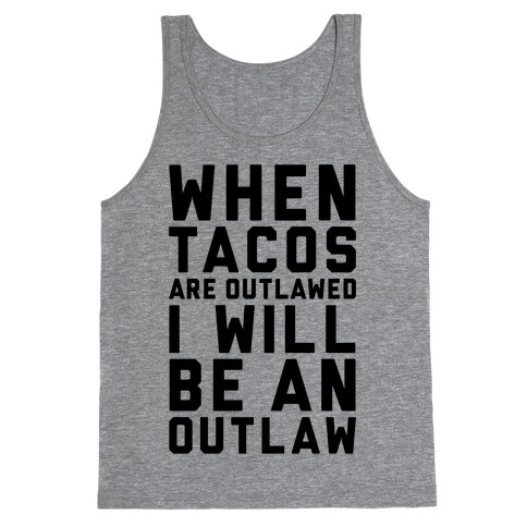 When Tacos Are Outlawed I Will Be An Outlaw Tank Top