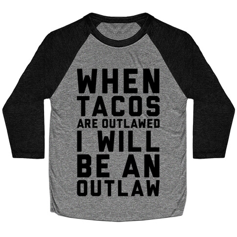 When Tacos Are Outlawed I Will Be An Outlaw Baseball Tee
