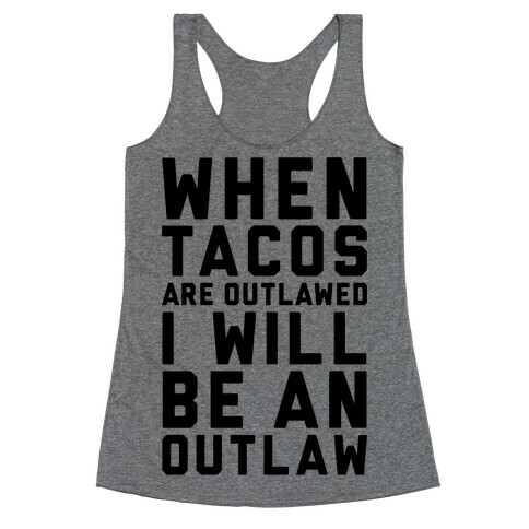 When Tacos Are Outlawed I Will Be An Outlaw Racerback Tank Top