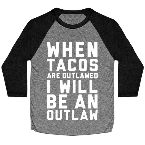When Tacos Are Outlawed I Will Be An Outlaw Baseball Tee