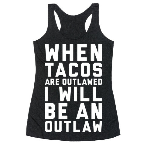 When Tacos Are Outlawed I Will Be An Outlaw Racerback Tank Top