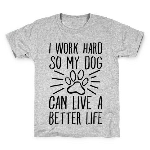 I Work Hard so My Dog Can Live a Better Life Kids T-Shirt
