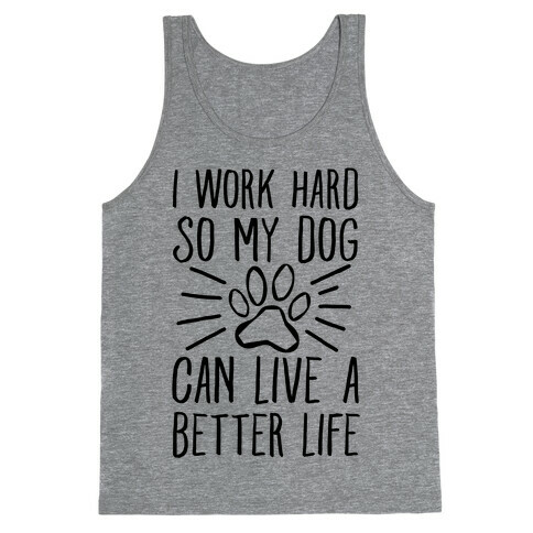I Work Hard so My Dog Can Live a Better Life Tank Top