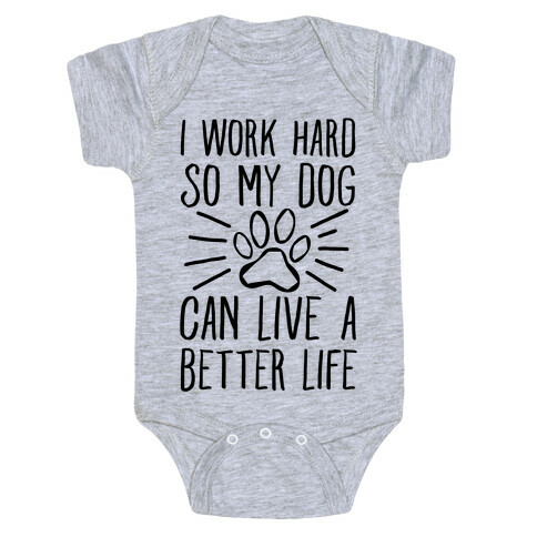 I Work Hard so My Dog Can Live a Better Life Baby One-Piece