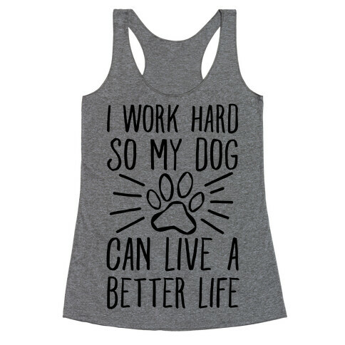 I Work Hard so My Dog Can Live a Better Life Racerback Tank Top