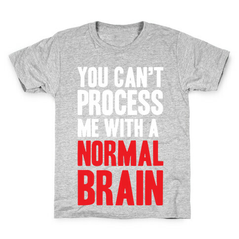You Can't Process Me WIth a Normal Brain Kids T-Shirt