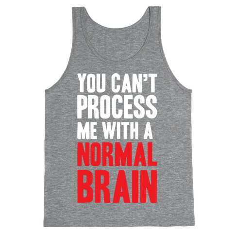 You Can't Process Me WIth a Normal Brain Tank Top