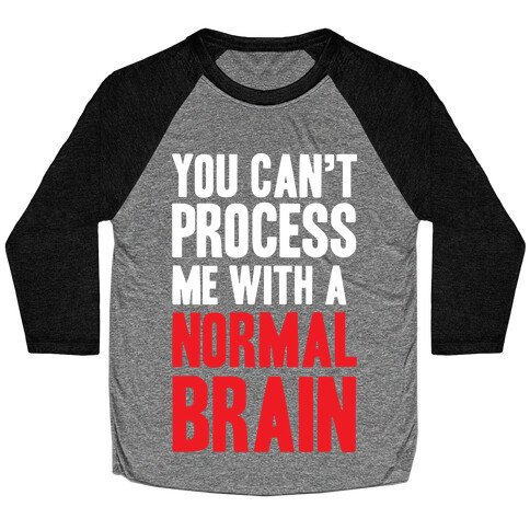 You Can't Process Me WIth a Normal Brain Baseball Tee