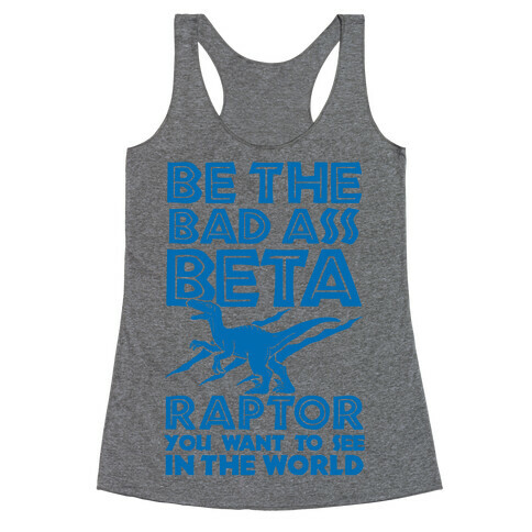 Be the Beta Raptor You Want to See in the World Racerback Tank Top