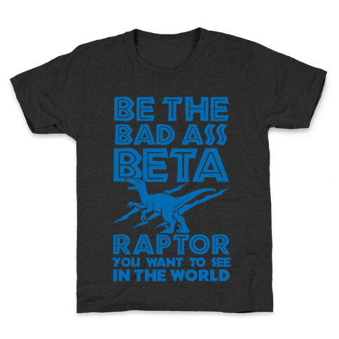 Be the Beta Raptor You Want to See in the World Kids T-Shirt