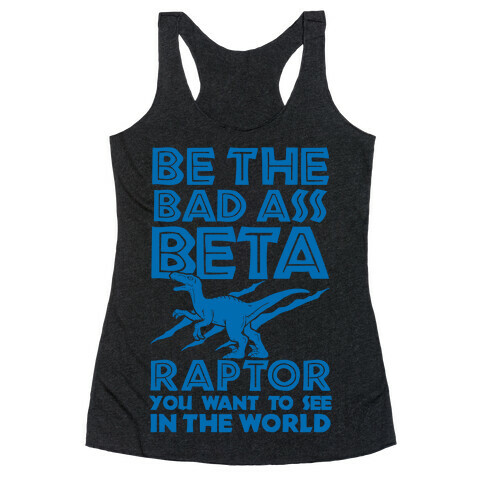 Be the Beta Raptor You Want to See in the World Racerback Tank Top