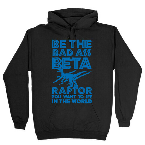 Be the Beta Raptor You Want to See in the World Hooded Sweatshirt