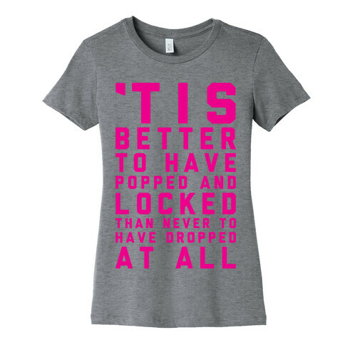 Tis Better To Have Popped And Locked Womens T-Shirt