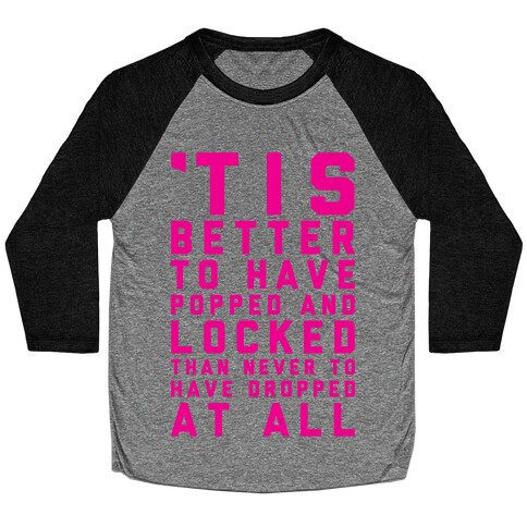 Tis Better To Have Popped And Locked Baseball Tee