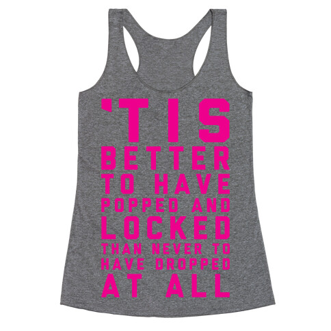 Tis Better To Have Popped And Locked Racerback Tank Top