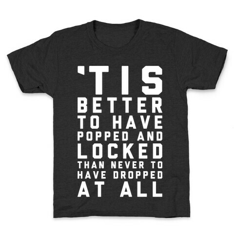 Tis Better To Have Popped And Locked Kids T-Shirt