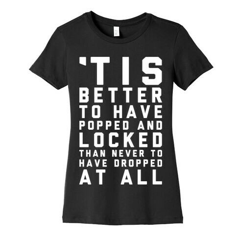 Tis Better To Have Popped And Locked Womens T-Shirt